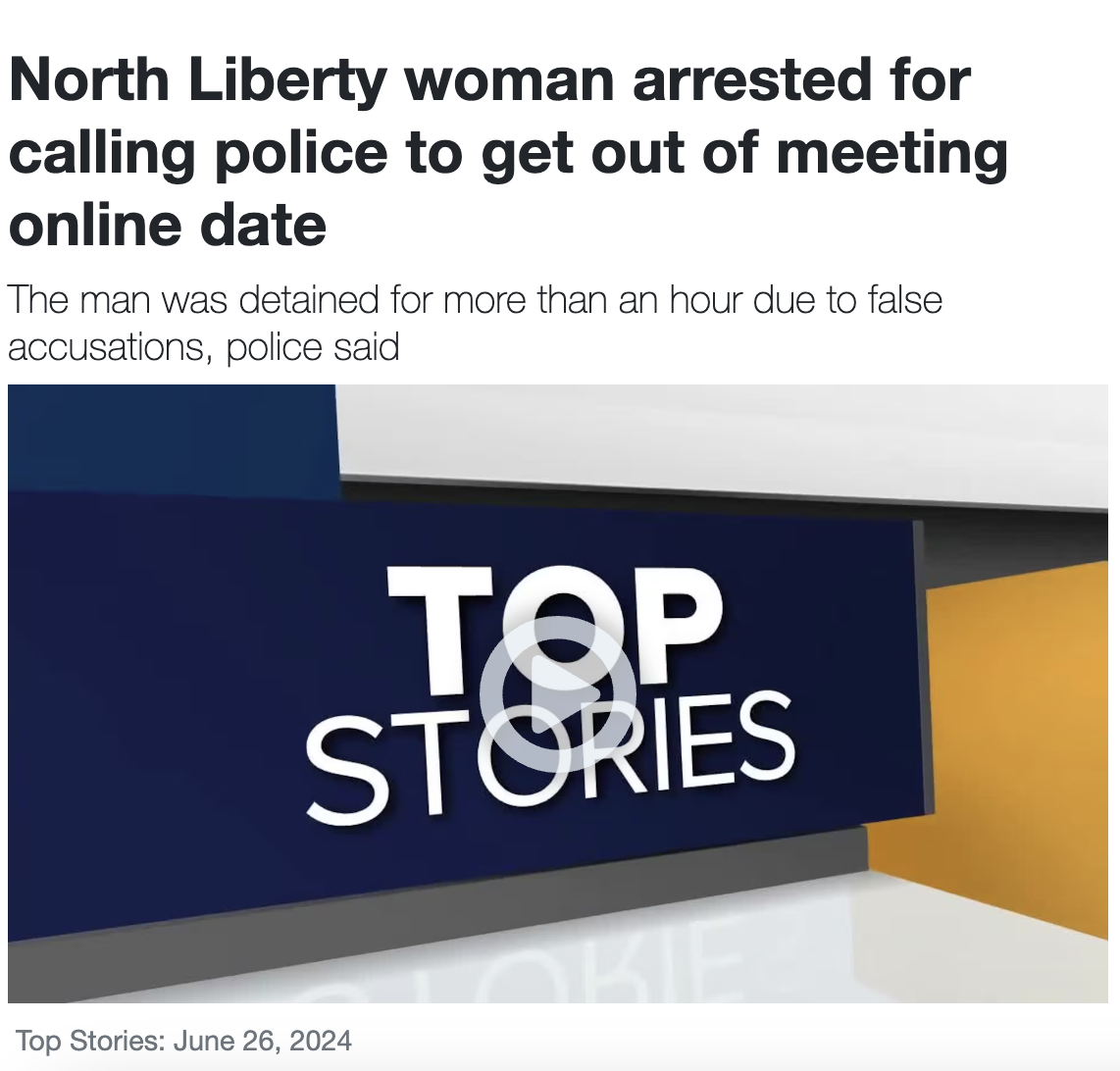 screenshot - North Liberty woman arrested for calling police to get out of meeting online date The man was detained for more than an hour due to false accusations, police said Top Stories Top Stories